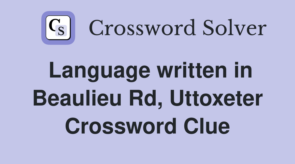 Language written in Beaulieu Rd, Uttoxeter Crossword Clue