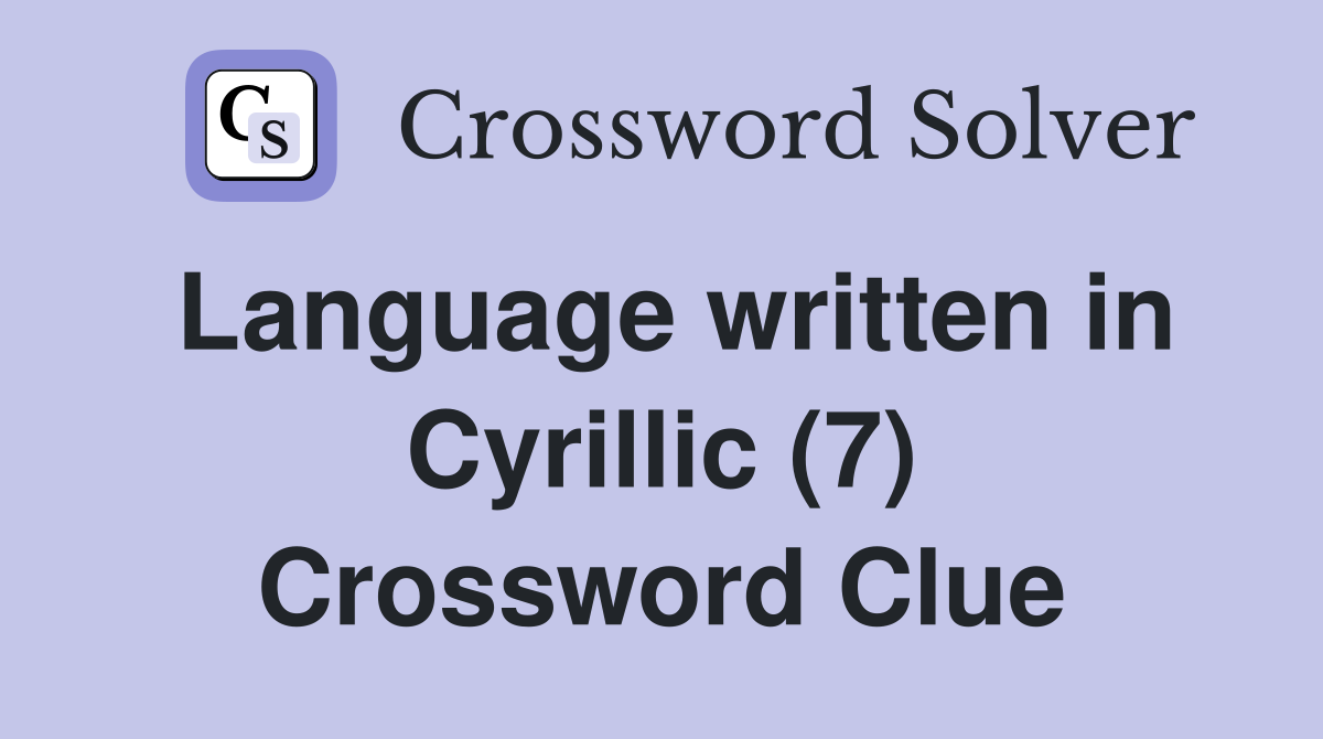 Language written in Cyrillic (7) Crossword Clue