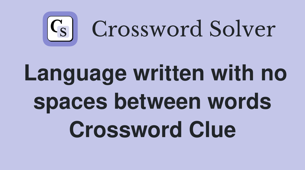 Language written with no spaces between words Crossword Clue