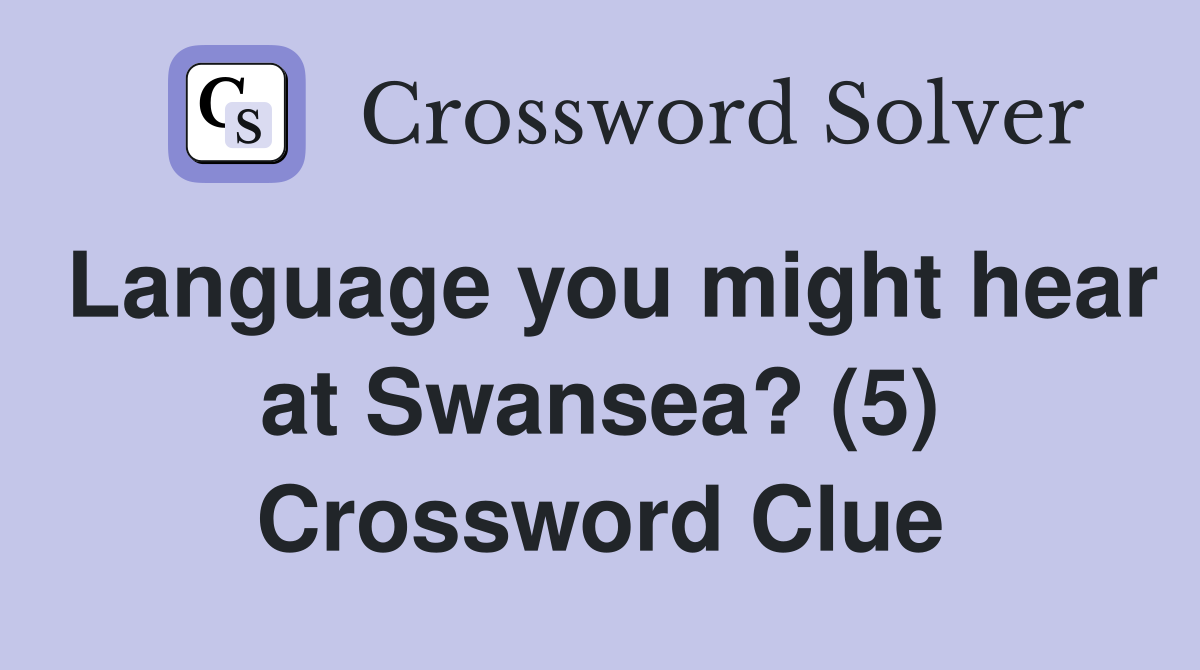 Language you might hear at Swansea? (5) Crossword Clue