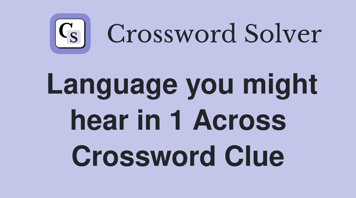 Language you might hear in 1 Across Crossword Clue
