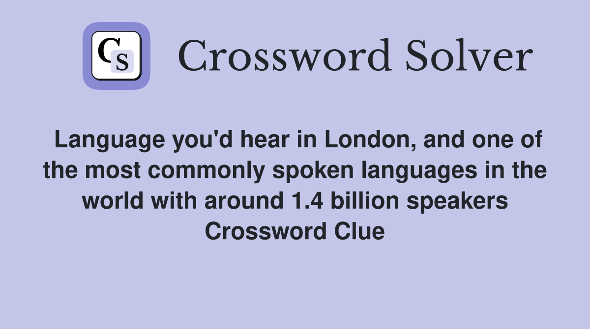 Language you'd hear in London, and one of the most commonly spoken languages in the world with around 1.4 billion speakers Crossword Clue