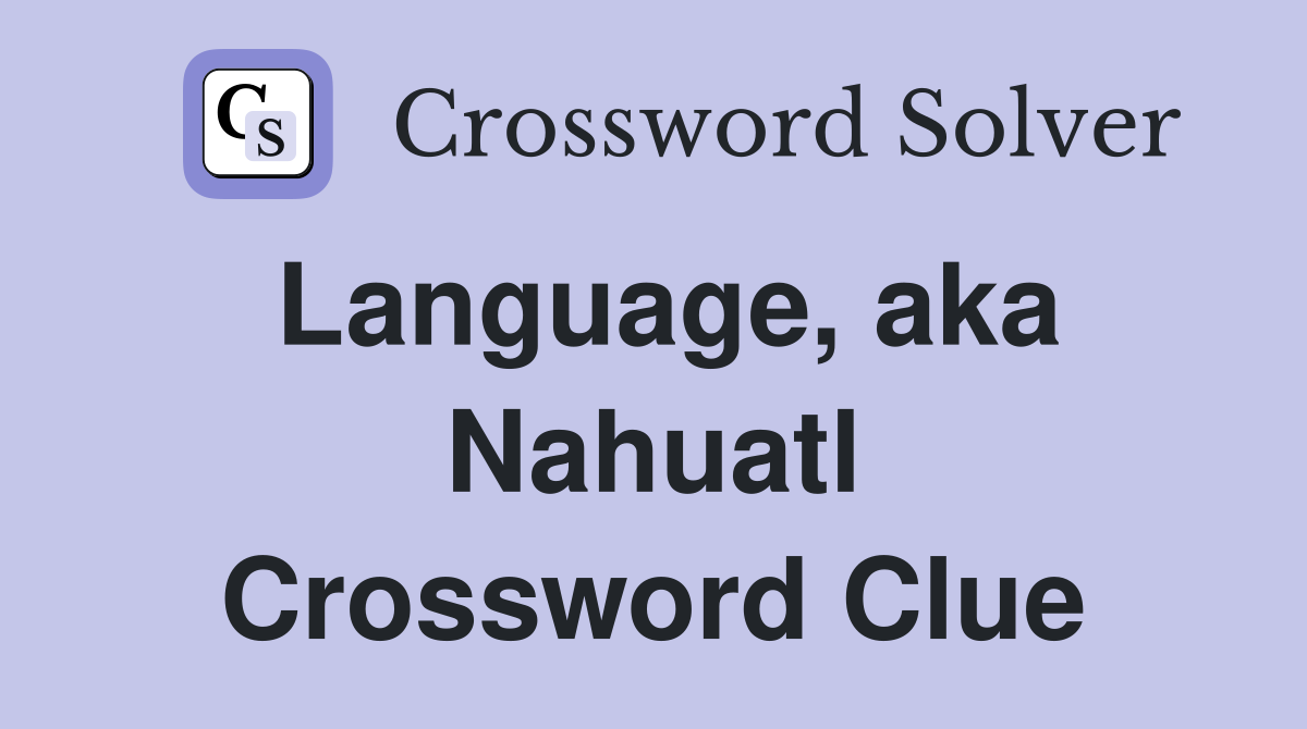 Language, aka Nahuatl Crossword Clue