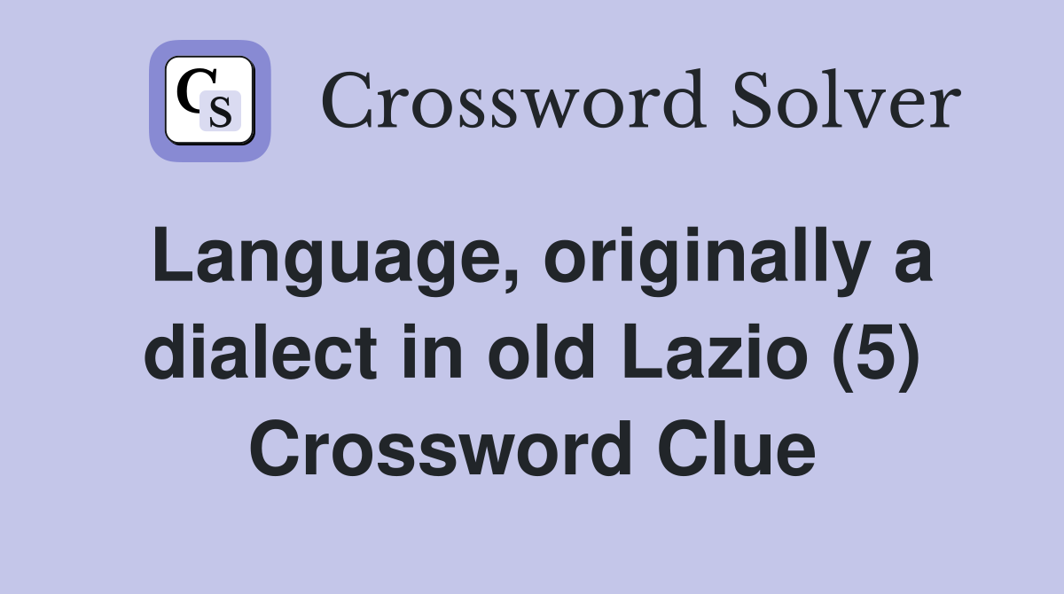 Language, originally a dialect in old Lazio (5) Crossword Clue