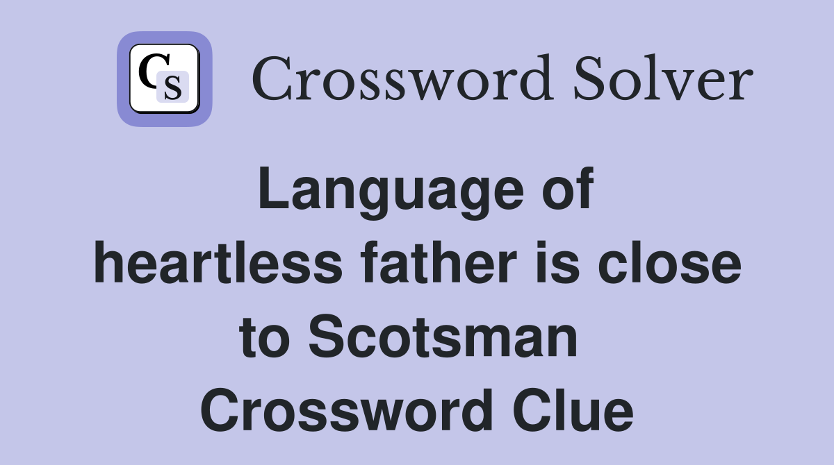 Language of heartless father is close to Scotsman  Crossword Clue