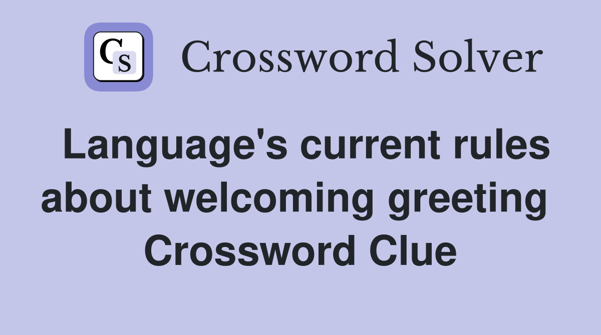 Language's current rules about welcoming greeting  Crossword Clue