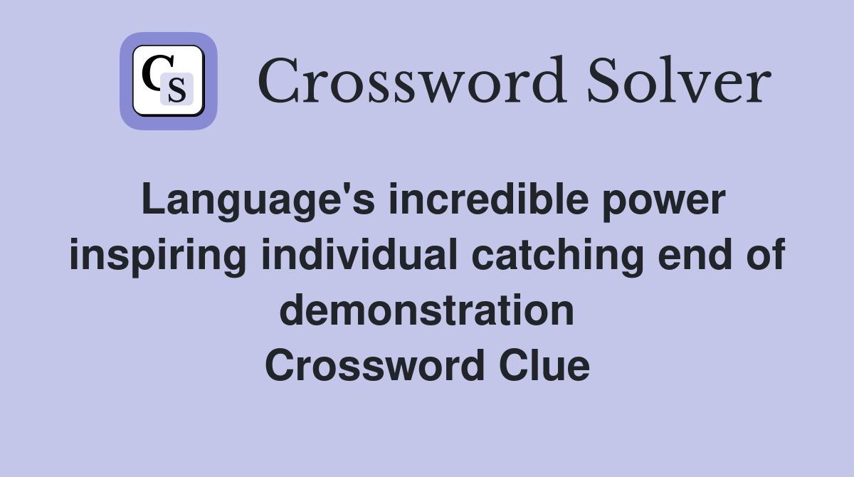 Language's incredible power inspiring individual catching end of demonstration Crossword Clue