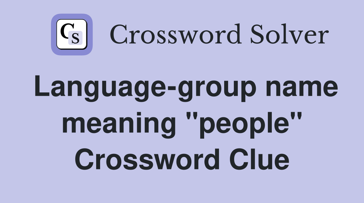 Language-group name meaning "people" Crossword Clue