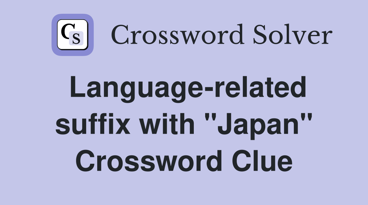 Language-related suffix with "Japan" Crossword Clue