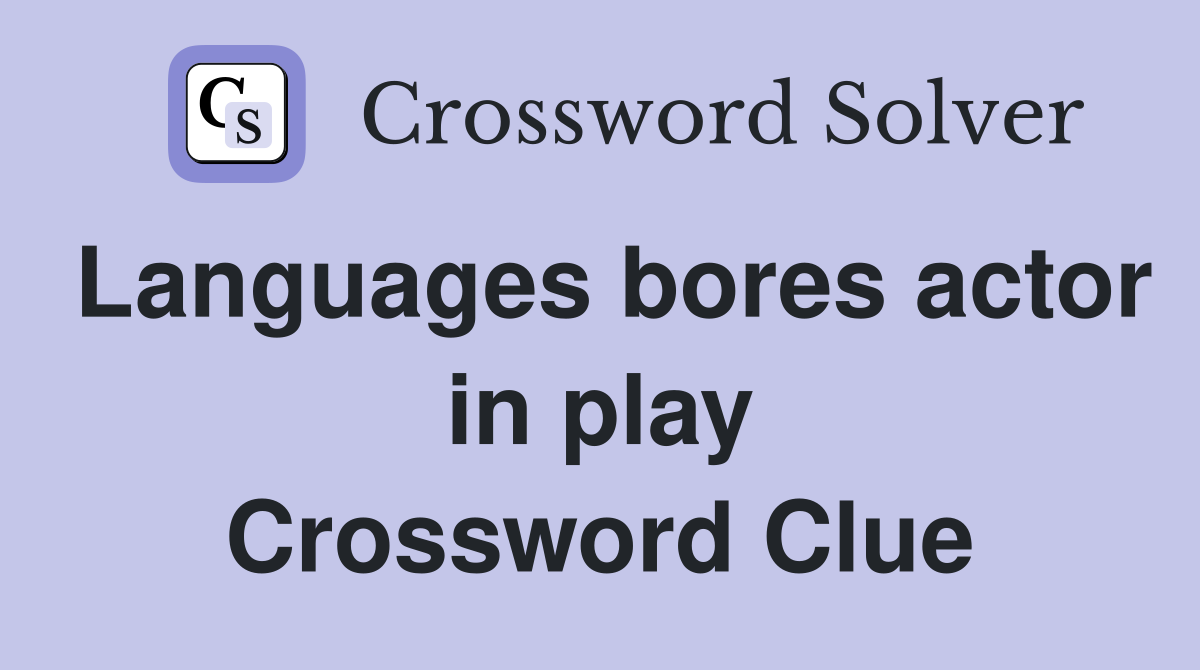 Languages bores actor in play Crossword Clue