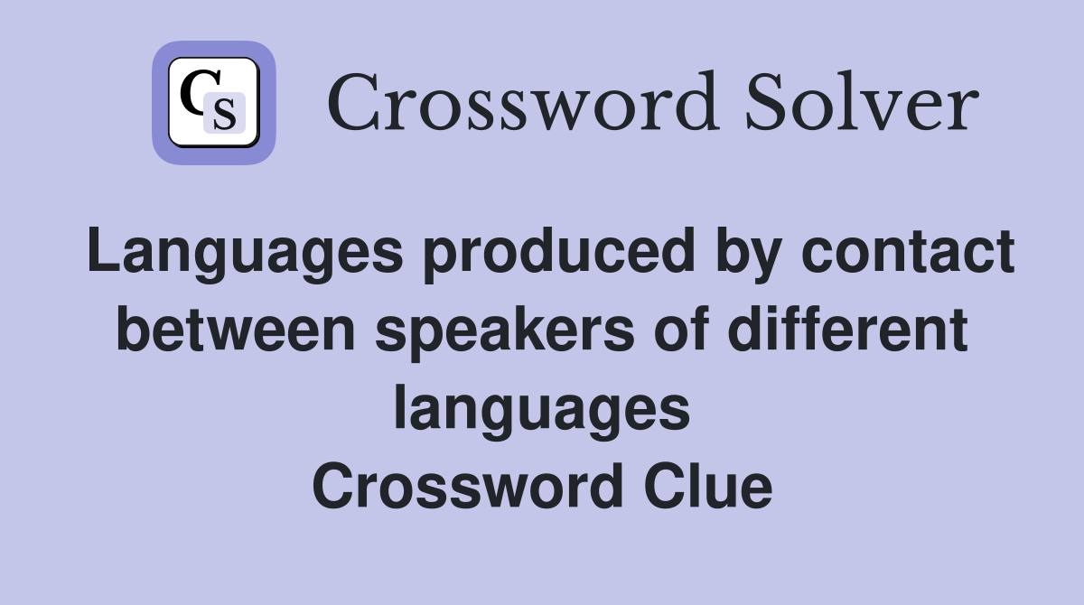 Languages produced by contact between speakers of different languages Crossword Clue