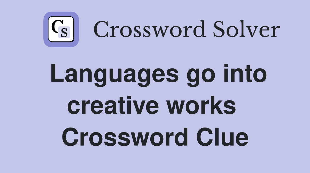 Languages go into creative works  Crossword Clue