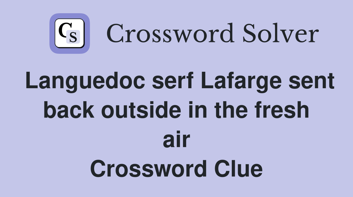 Languedoc serf Lafarge sent back outside in the fresh air Crossword Clue