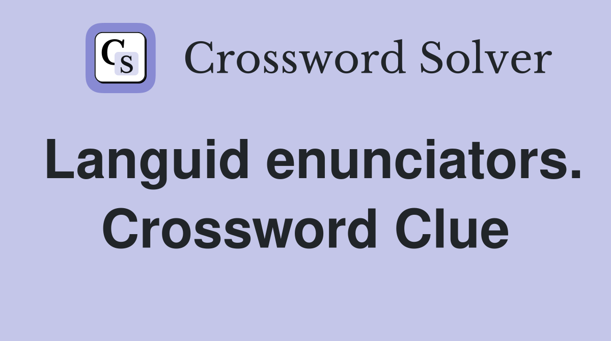 Languid enunciators. Crossword Clue