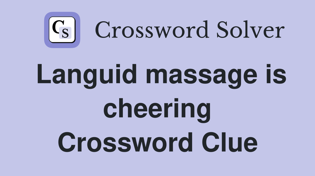 Languid massage is cheering Crossword Clue