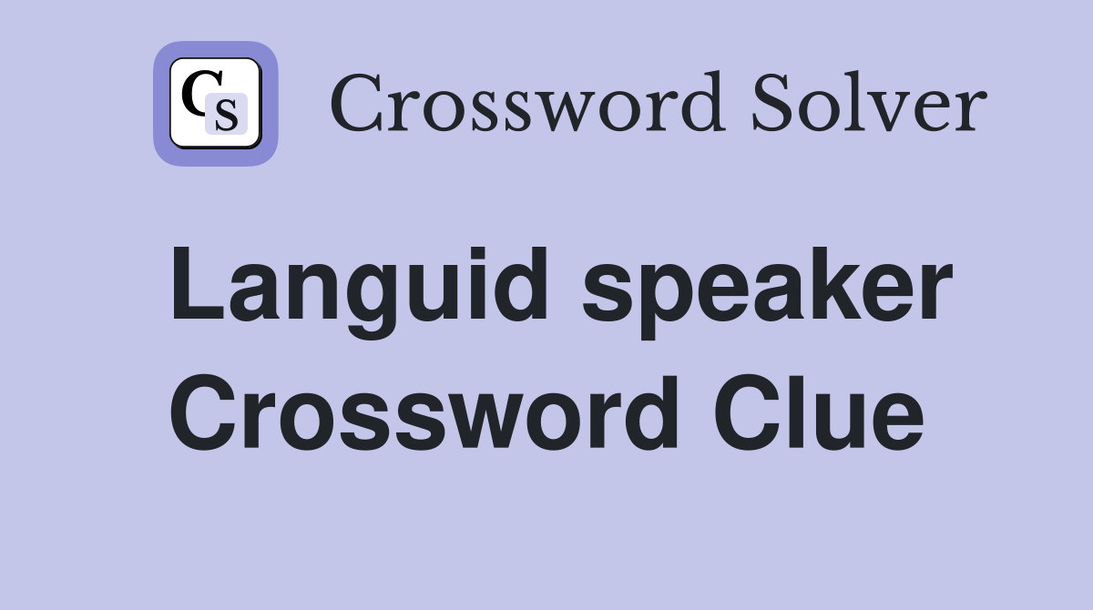 Languid speaker Crossword Clue