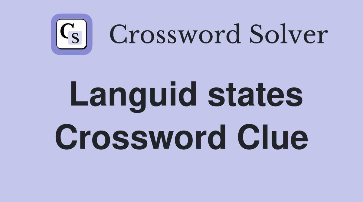 Languid states Crossword Clue