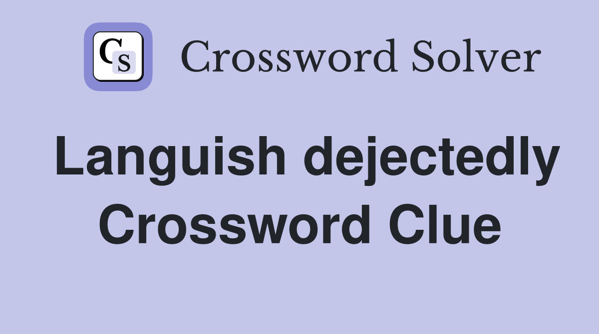 Languish dejectedly Crossword Clue