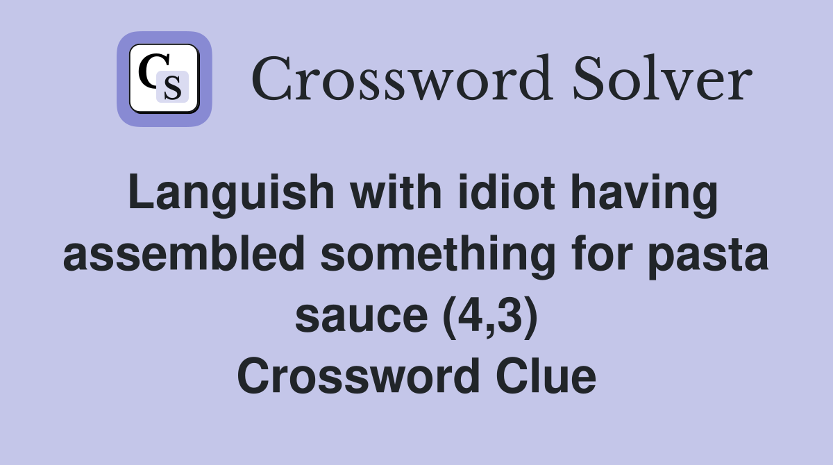 Languish with idiot having assembled something for pasta sauce (4,3) Crossword Clue