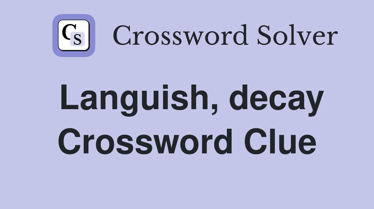 Languish, decay Crossword Clue