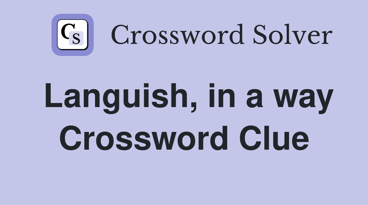 Languish, in a way Crossword Clue