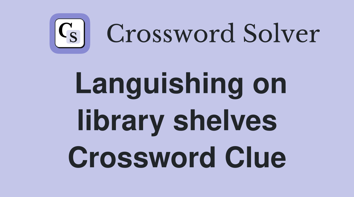 Languishing on library shelves Crossword Clue