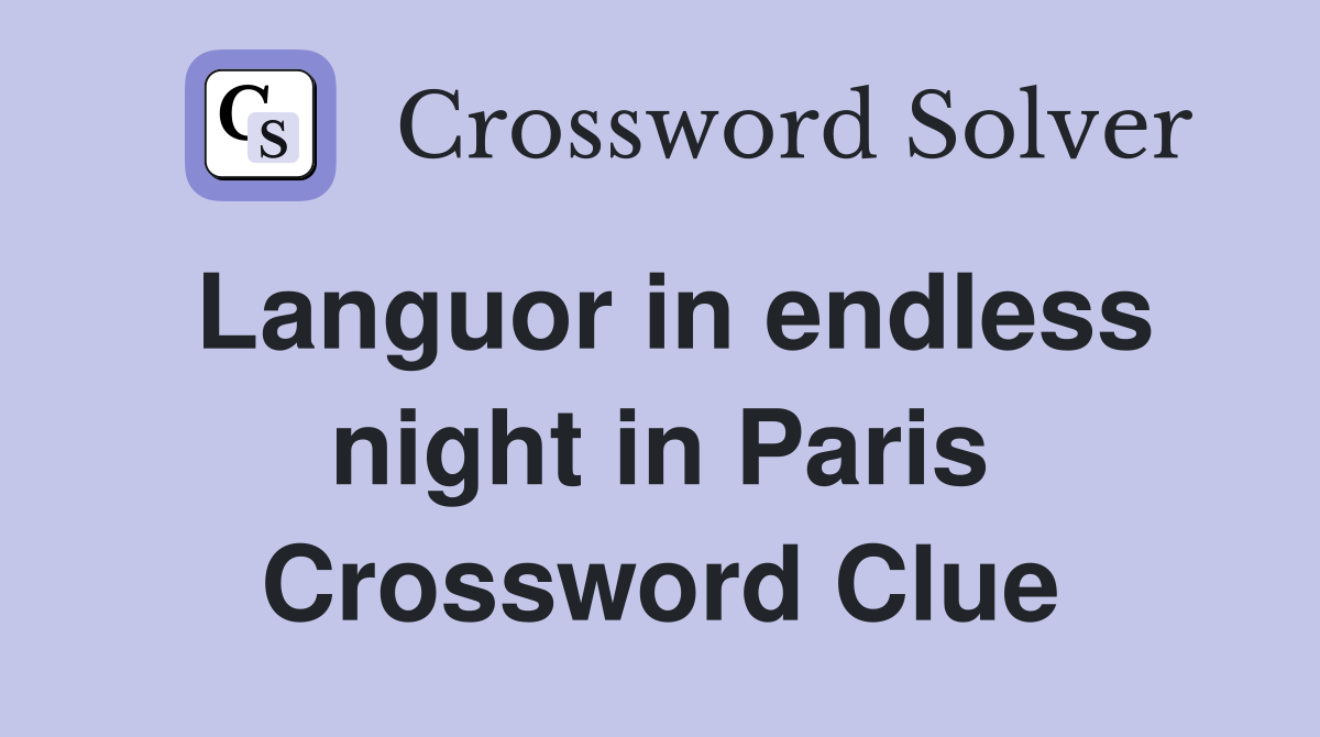 Languor in endless night in Paris Crossword Clue
