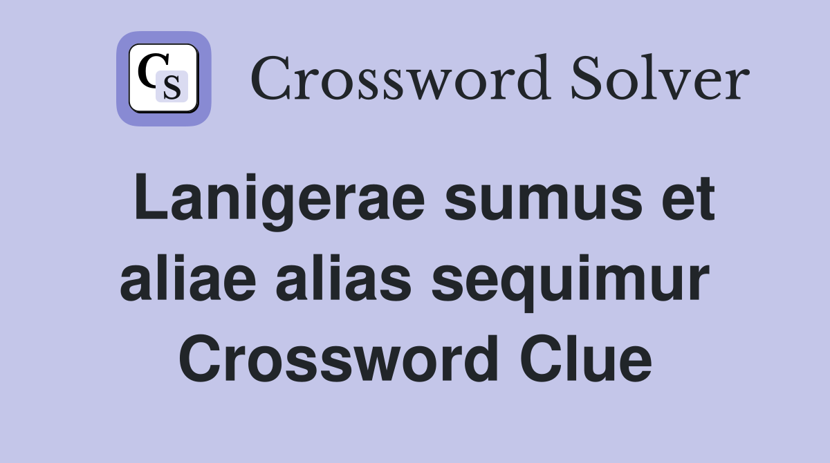 Lanigerae sumus et aliae alias sequimur Crossword Clue