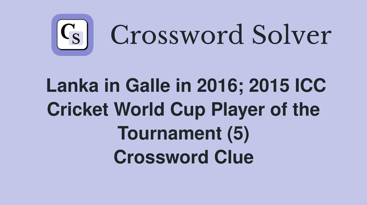 Lanka in Galle in 2016; 2015 ICC Cricket World Cup Player of the Tournament (5) Crossword Clue