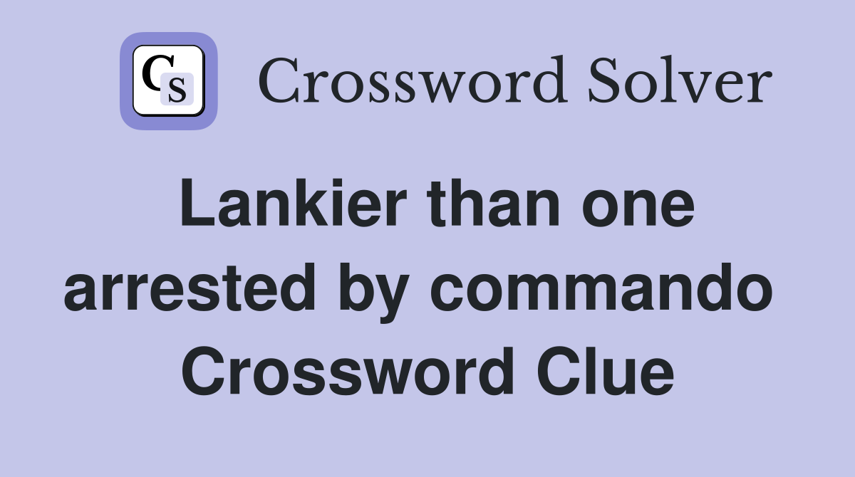 Lankier than one arrested by commando  Crossword Clue