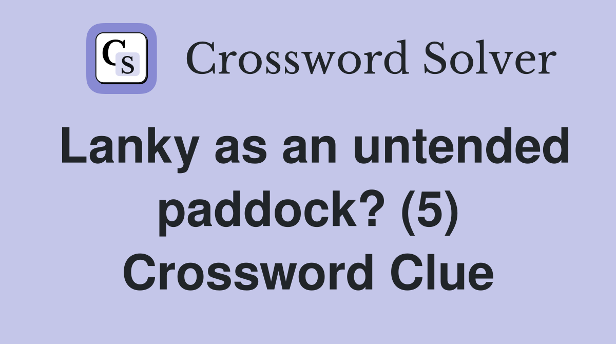 Lanky as an untended paddock? (5) Crossword Clue