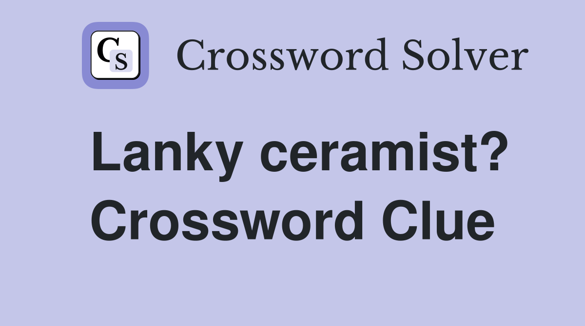 Lanky ceramist? Crossword Clue