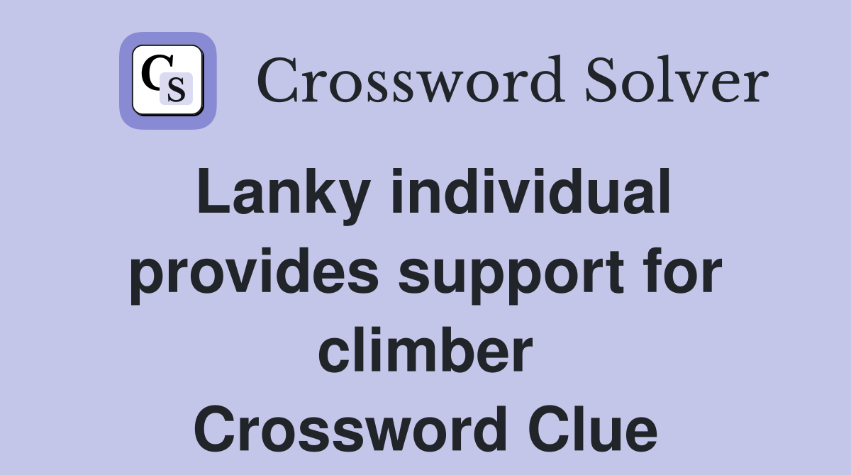 Lanky individual provides support for climber Crossword Clue