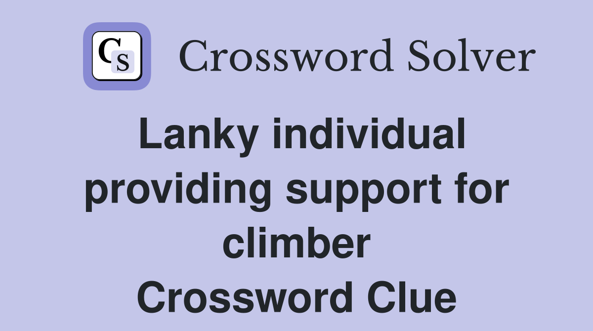 Lanky individual providing support for climber Crossword Clue