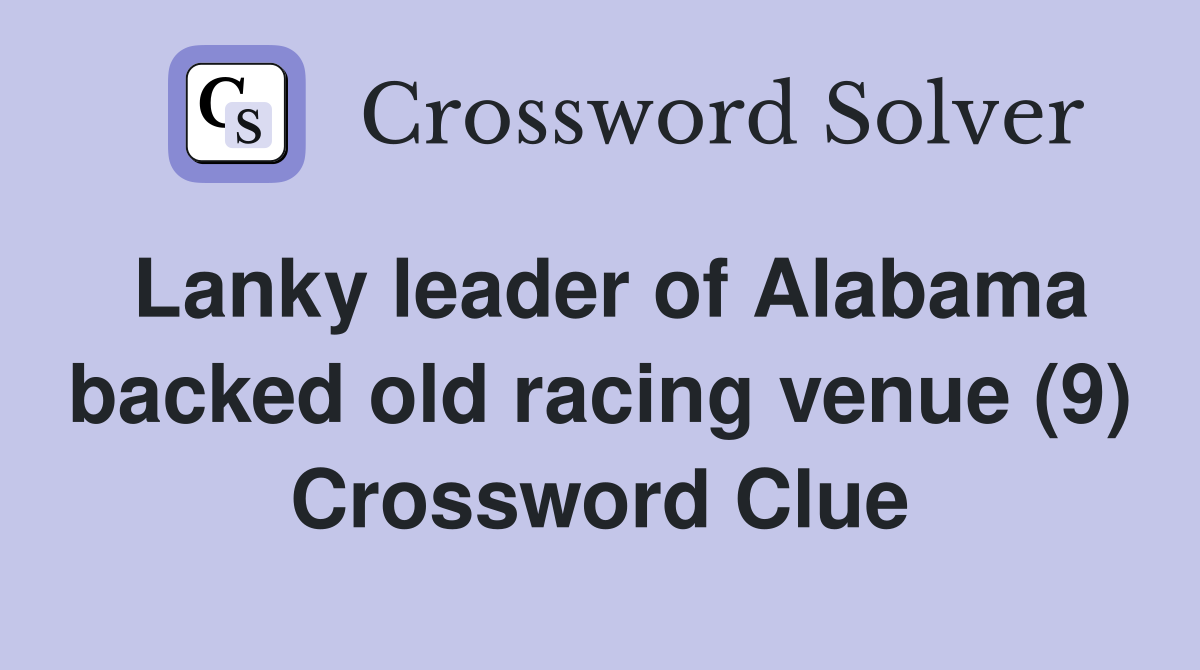 Lanky leader of Alabama backed old racing venue (9) Crossword Clue