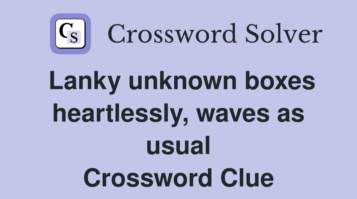 Lanky unknown boxes heartlessly, waves as usual Crossword Clue