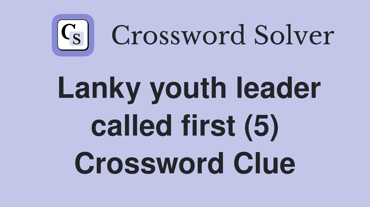 Lanky youth leader called first (5) Crossword Clue