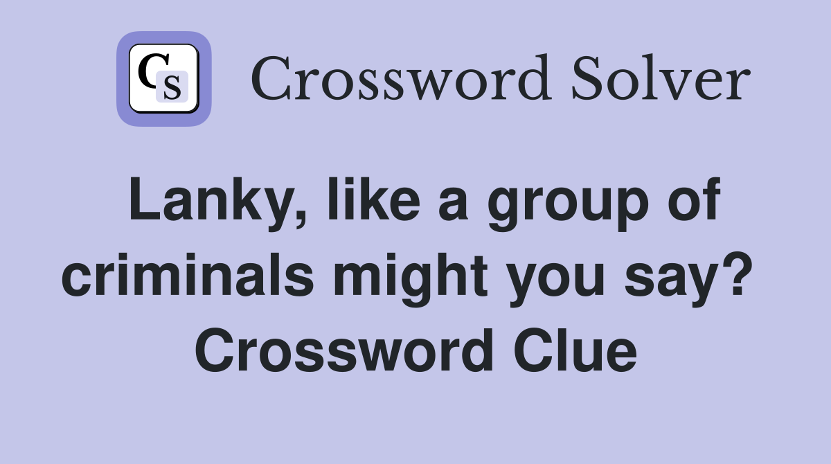 Lanky, like a group of criminals might you say?  Crossword Clue