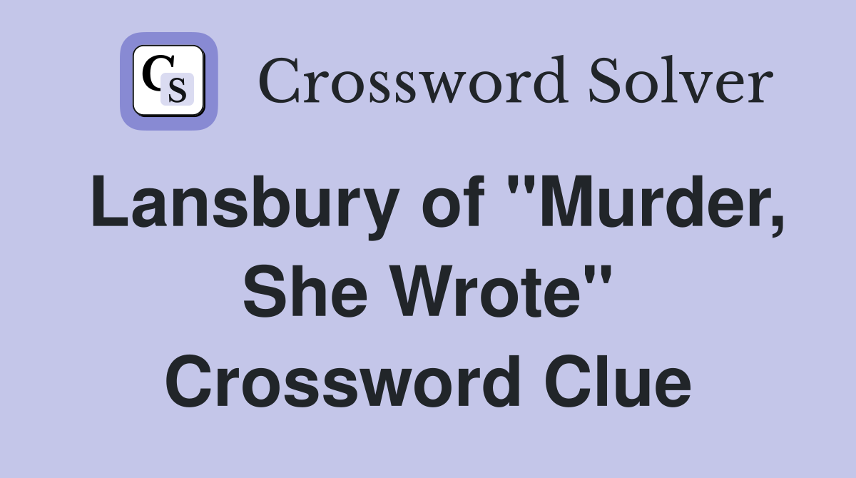 Lansbury of "Murder, She Wrote" Crossword Clue