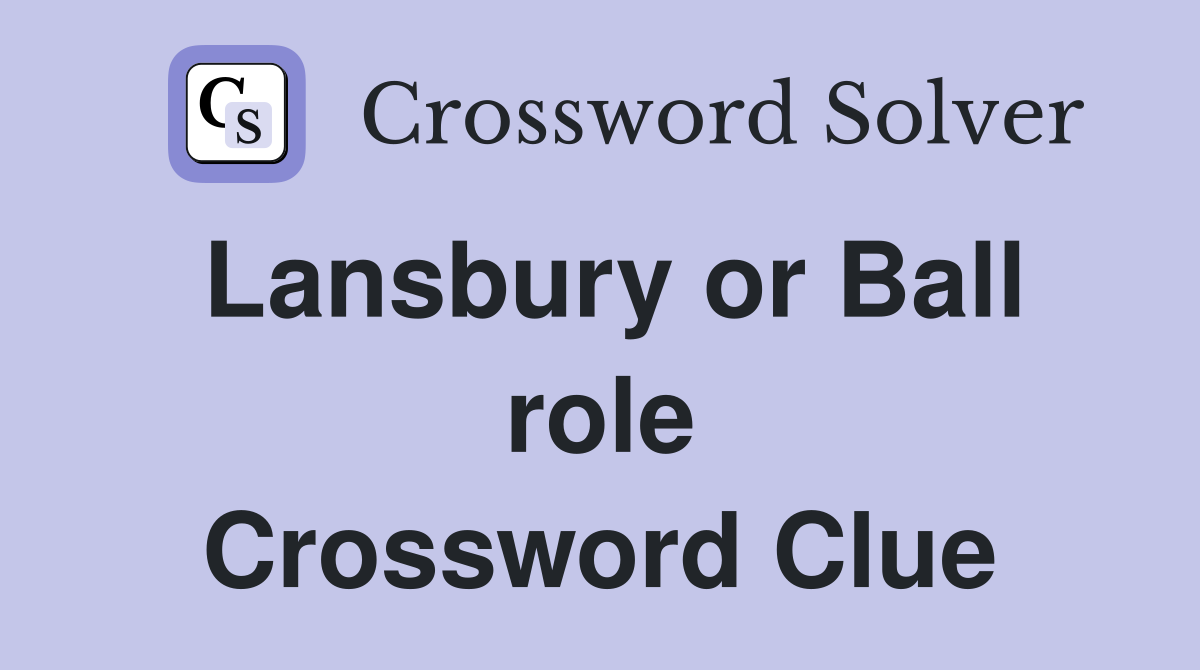 Lansbury or Ball role Crossword Clue