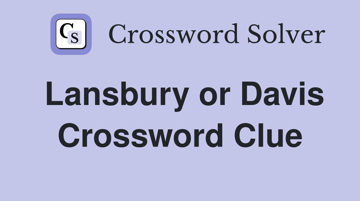 Lansbury or Davis Crossword Clue
