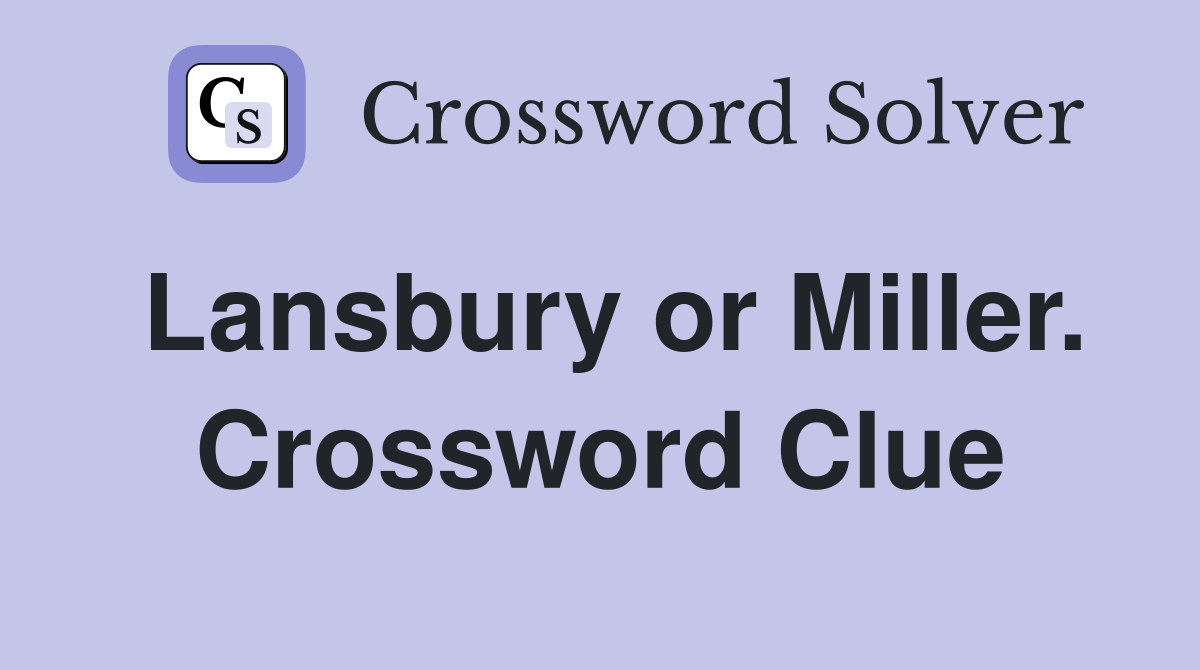 Lansbury or Miller. Crossword Clue