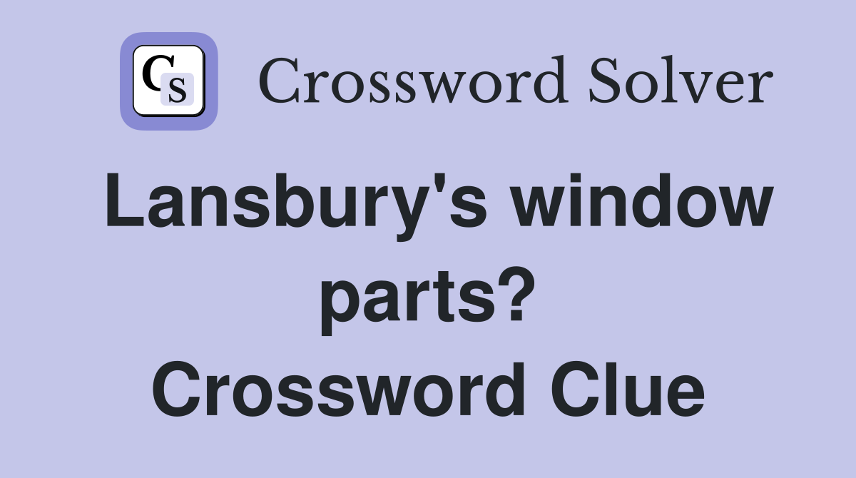 Lansbury's window parts? Crossword Clue