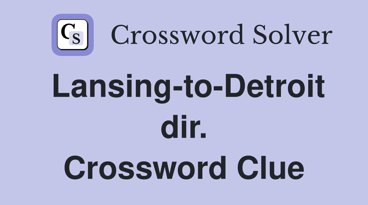 Lansing-to-Detroit dir. Crossword Clue