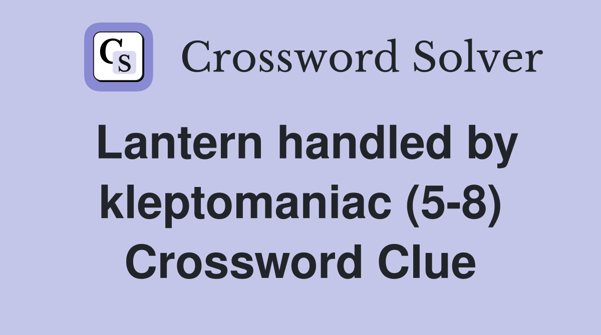 Lantern handled by kleptomaniac (5-8) Crossword Clue