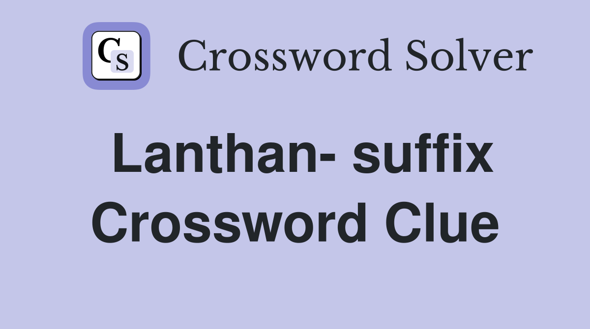 Lanthan- suffix Crossword Clue