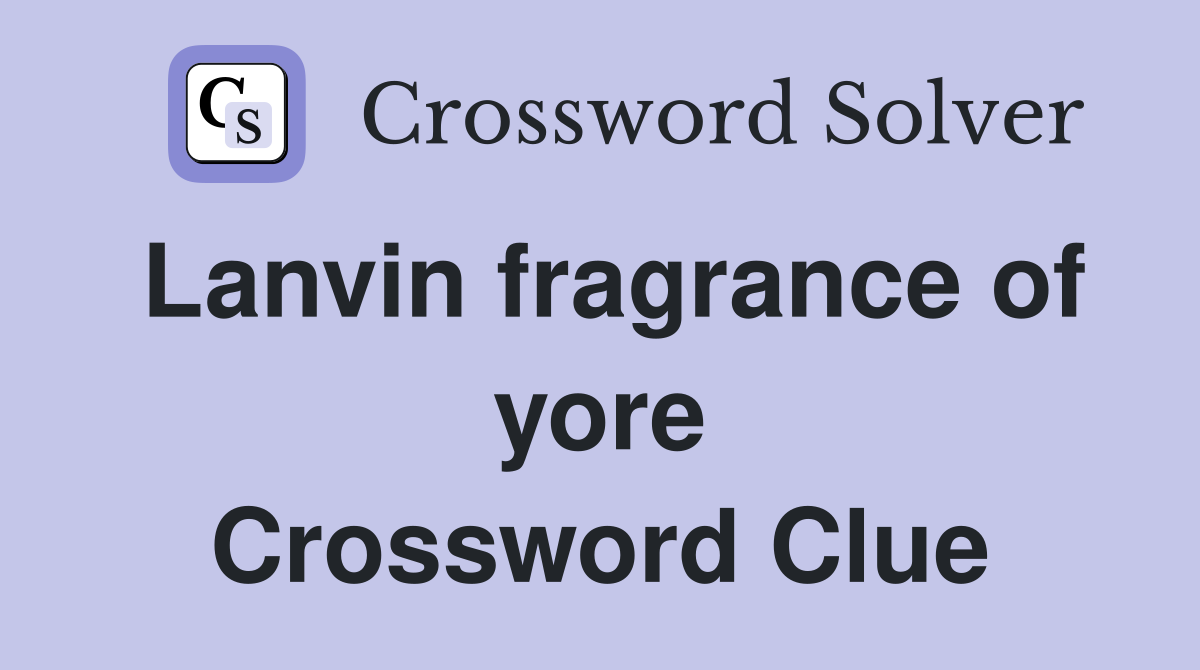 Lanvin fragrance of yore Crossword Clue