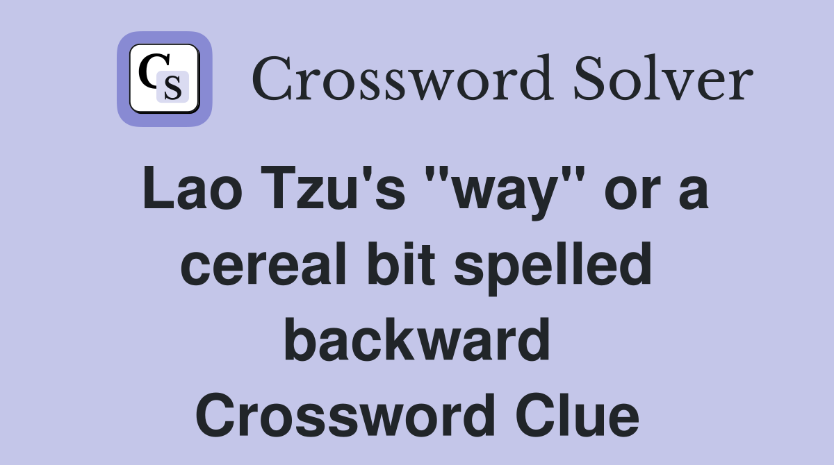 Lao Tzu's "way" or a cereal bit spelled backward Crossword Clue