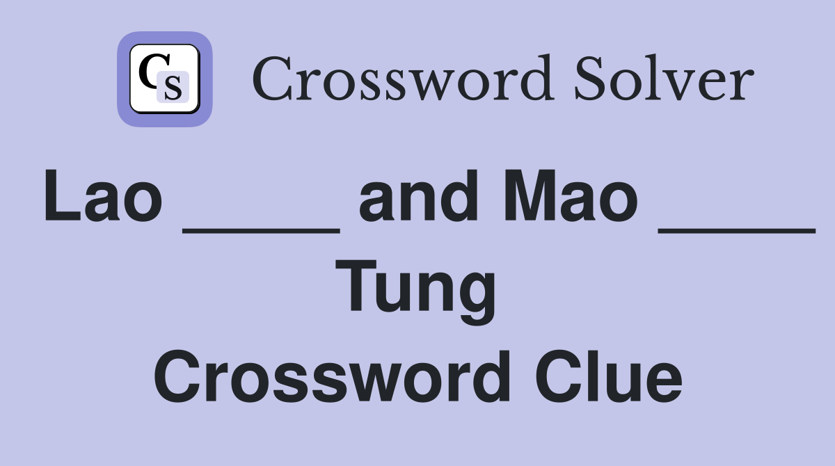 Lao ____ and Mao ____ Tung Crossword Clue