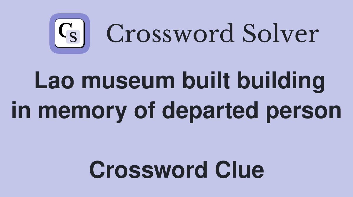 Lao museum built building in memory of departed person  Crossword Clue